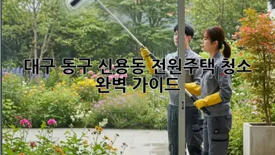 대구 동구 신용동 전원주택 청소 🏡✨ 완벽 가이드