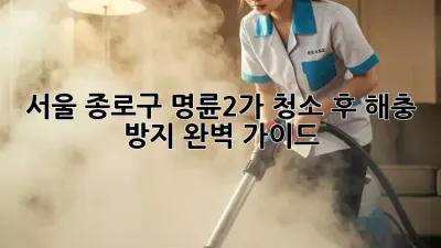 서울 종로구 명륜2가, 청소 후 해충 방지 완벽 가이드