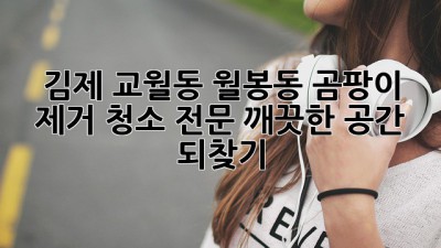 김제 교월동, 월봉동 곰팡이 제거 청소 전문! 깨끗한 공간 되찾기